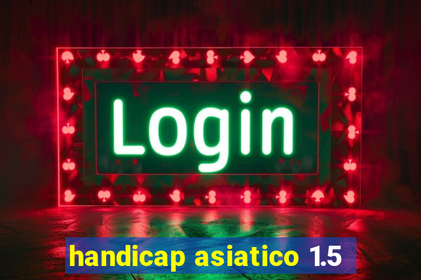handicap asiatico 1.5